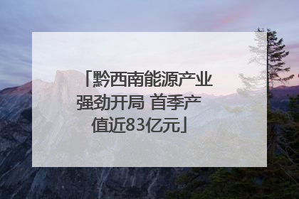 黔西南能源产业强劲开局 首季产值近83亿元