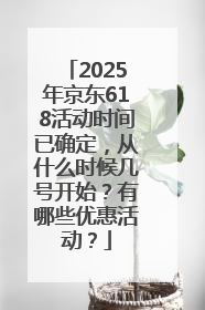 2025年京东618活动时间已确定，从什么时候几号开始？有哪些优惠活动？