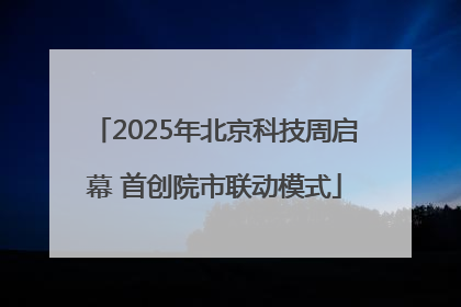 2025年北京科技周启幕 首创院市联动模式