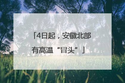 4日起，安徽北部有高温“冒头”