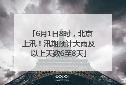 6月1日8时，北京上汛！汛期预计大雨及以上天数6至8天