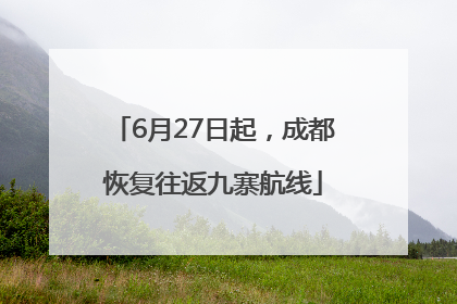 6月27日起，成都恢复往返九寨航线