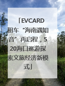 EVCARD租车“海南遇知音”再启程，520海口巡游探索文旅经济新模式